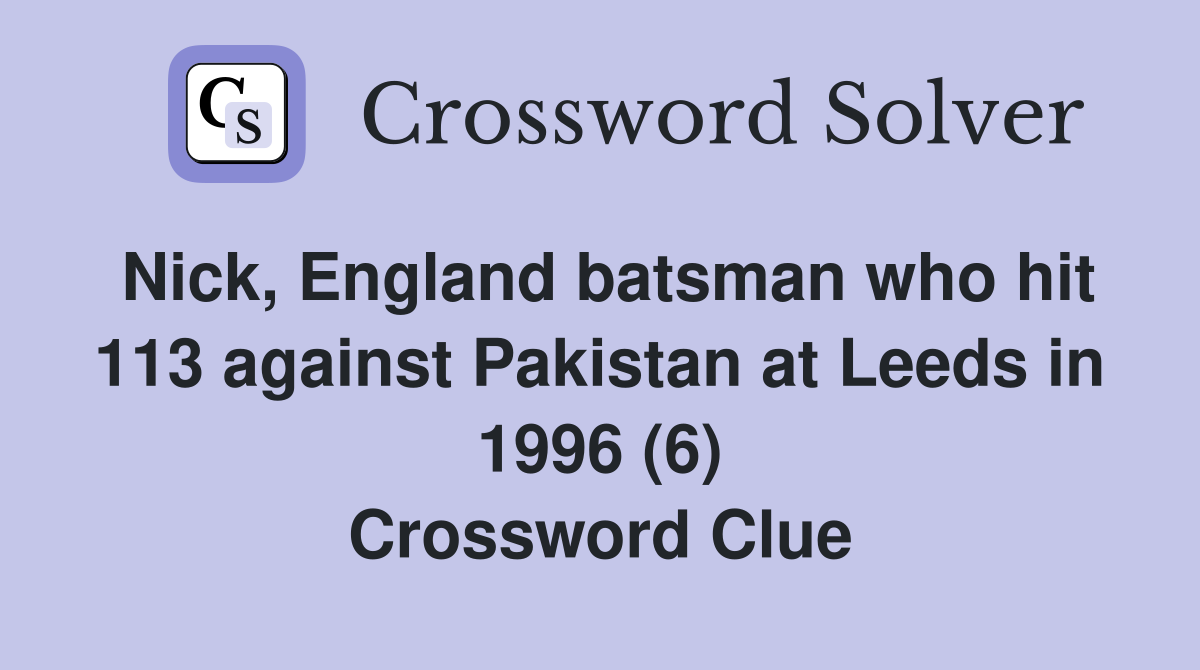 Nick, England batsman who hit 113 against Pakistan at Leeds in 1996 (6